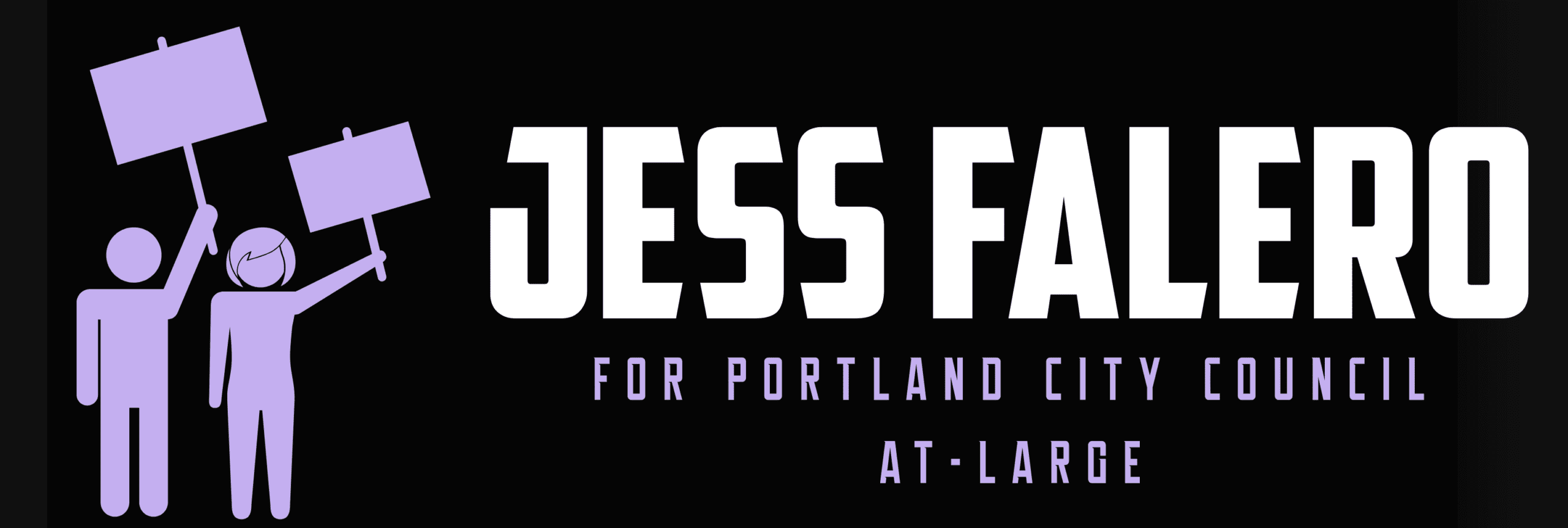 This is a graphic that is a banner size. There is a black background. It says "Jess Falero" in large, white text and underneath "for Portland City Council At-Large" in smaller text that is light purple. To the left there is an icon of two human figures holding protest signs that are also light purple. 
